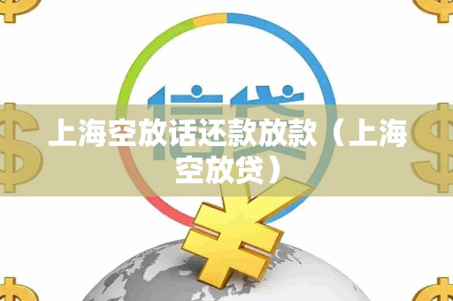 上海空放话还款放款(上海空放贷) 上海空放话还款放款(上海空放贷)